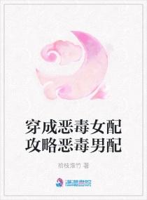 穿成恶毒女配攻略恶毒男配免费阅读