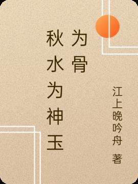 秋水为神玉为骨文章如锦气如虹