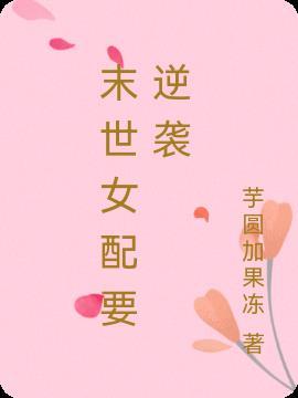 末世女配要逆袭 芋圆加果冻