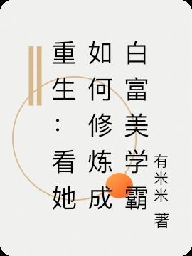 重生看她如何修炼成白富美学霸 有米米