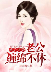 婚后试爱老公缠绵不休