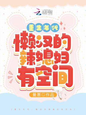 重生年代懒汉的辣媳妇有空间无弹窗