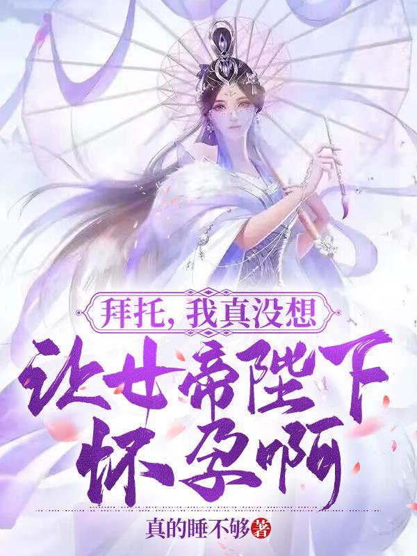 我真没想让女帝陛下怀孕啊