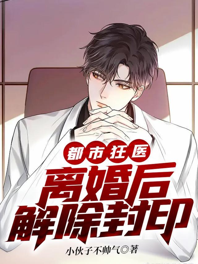 都市狂医离婚后解除封印 小伙子不帅气
