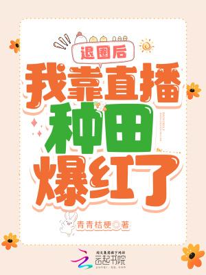 我靠直播种田爆红了 青青桔梗