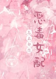 怎么都想欺负恶毒女配(NPH)_全文在线阅读_梦