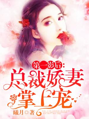 第一影后总裁娇妻掌上宠免费阅读