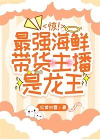 惊!最强海鲜带货主播是龙王免费阅读