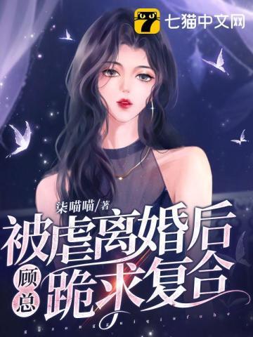 被虐离婚后顾总跪求复合 柒喵喵