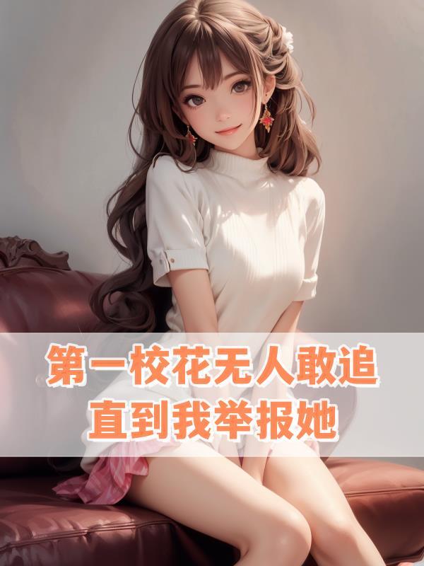 第一校花无人敢追直到我举报她 有几个女主?