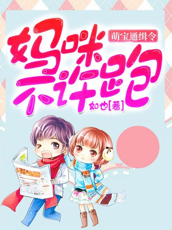 萌宝通缉令妈咪不许跑pao