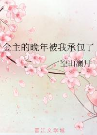 金主的晚年被我承包了by空山澜月
