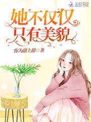 她不仅仅只有美貌免费阅读