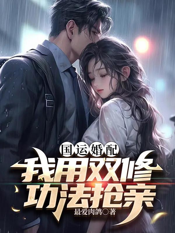 国运婚配我用双修功法抢亲最爱肉鸽