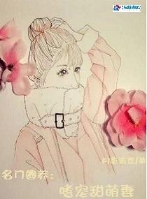 名门圈养嗜宠甜萌妻列表