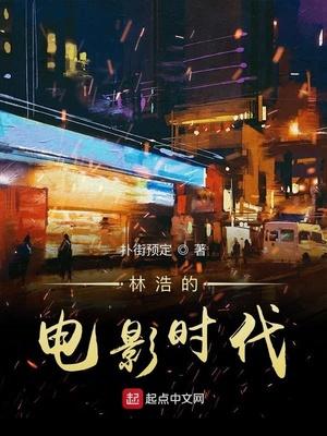 林浩的电影时代免费全文阅读