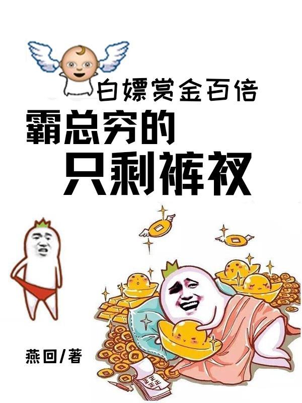 白嫖赏金百倍，霸总穷的只剩裤衩