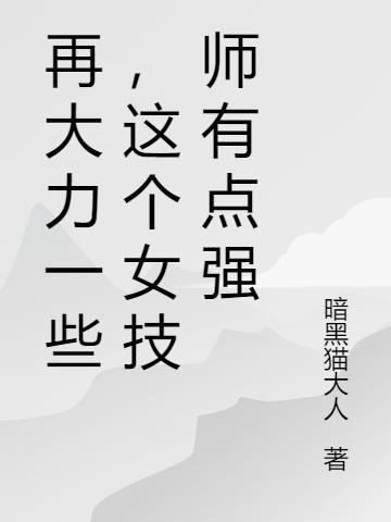 再大力一些，这个女技师有点强